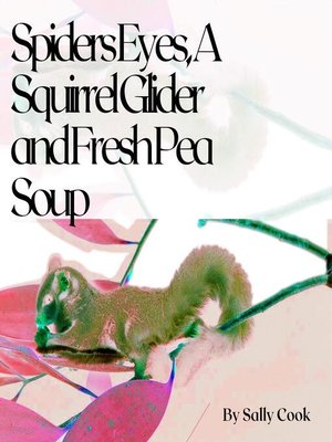 cover image of Spiders Eyes, a Squirrel Glider  and Fresh Pea Soup